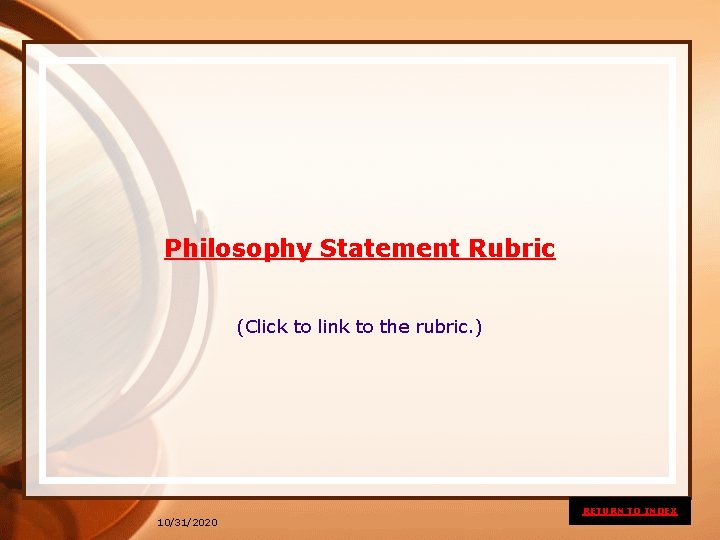 Philosophy Statement Rubric (Click to link to the rubric. ) RETURN TO INDEX 10/31/2020