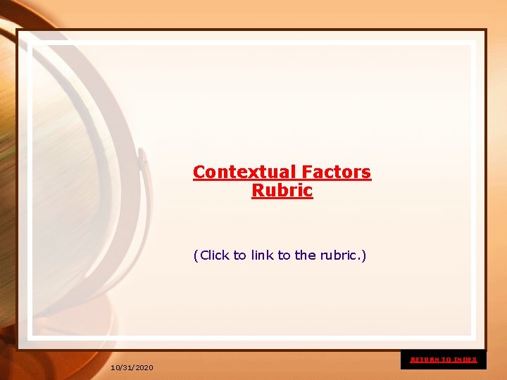 Contextual Factors Rubric (Click to link to the rubric. ) RETURN TO INDEX 10/31/2020