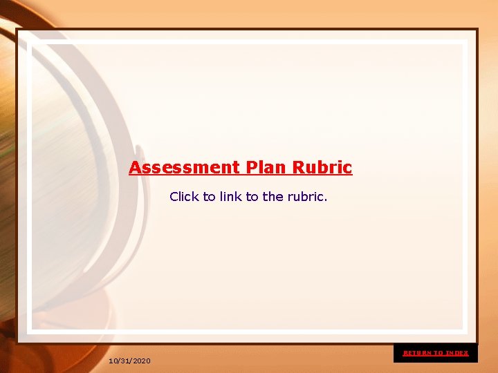 Assessment Plan Rubric Click to link to the rubric. RETURN TO INDEX 10/31/2020 