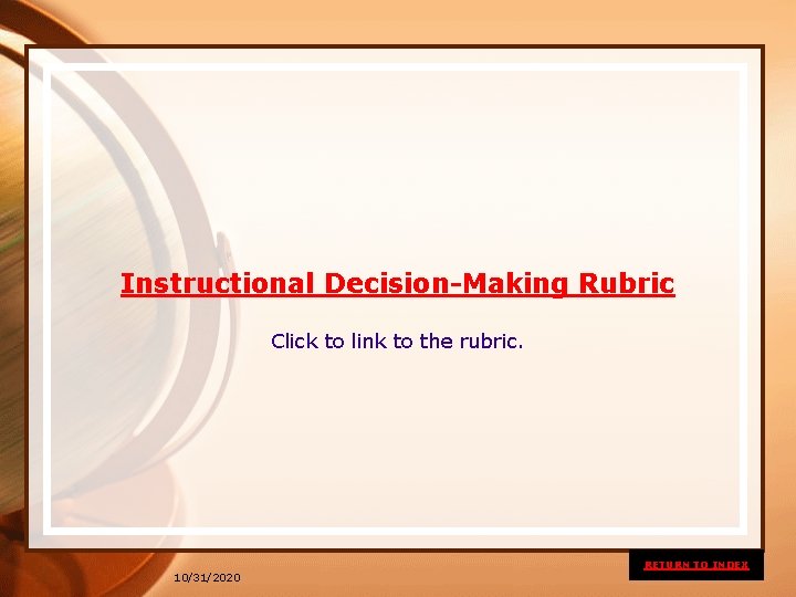 Instructional Decision-Making Rubric Click to link to the rubric. RETURN TO INDEX 10/31/2020 