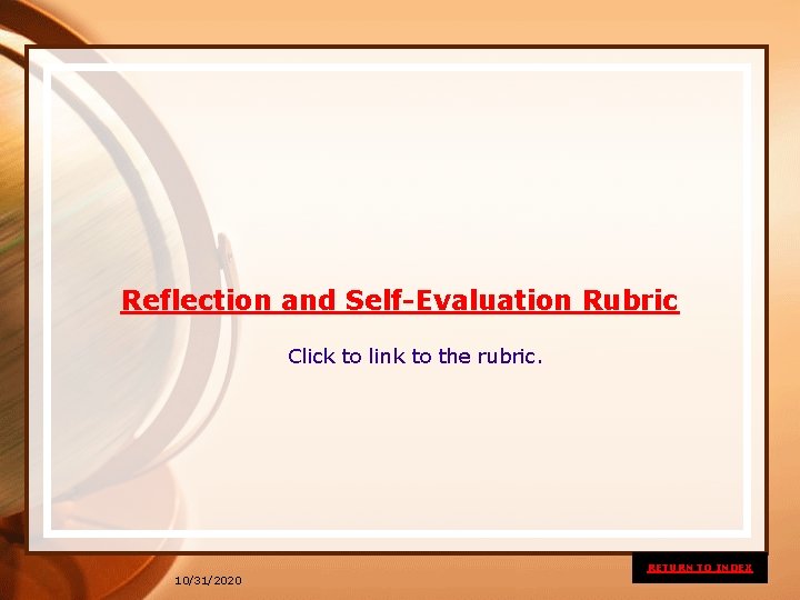 Reflection and Self-Evaluation Rubric Click to link to the rubric. RETURN TO INDEX 10/31/2020