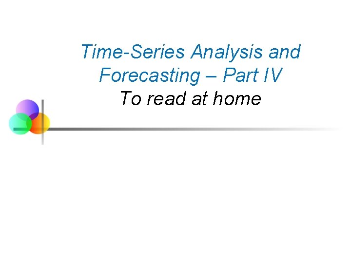 Time-Series Analysis and Forecasting – Part IV To read at home 