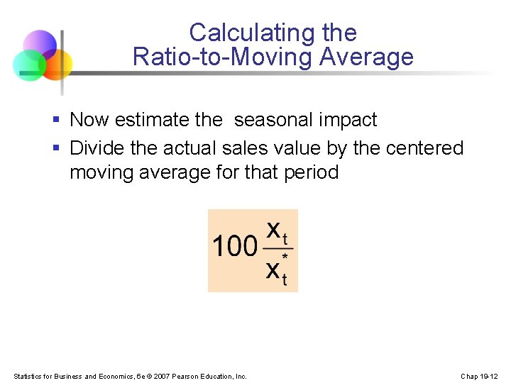 Calculating the Ratio-to-Moving Average § Now estimate the seasonal impact § Divide the actual