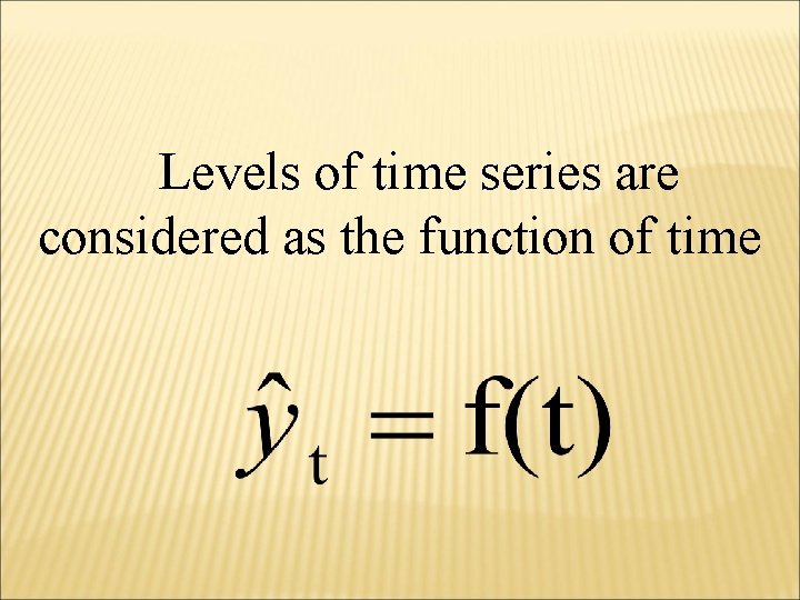 Levels of time series are considered as the function of time 