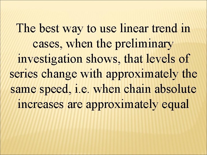 The best way to use linear trend in cases, when the preliminary investigation shows,