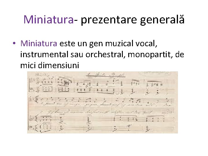 Miniatura- prezentare generală • Miniatura este un gen muzical vocal, instrumental sau orchestral, monopartit,