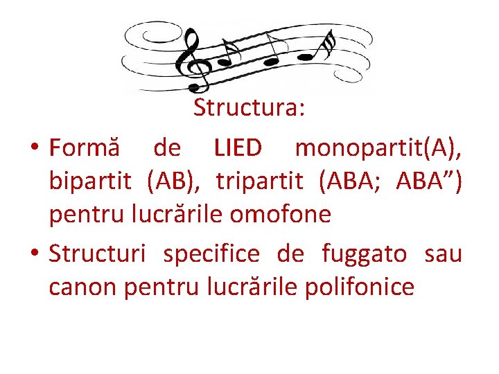 Structura: • Formă de LIED monopartit(A), bipartit (AB), tripartit (ABA; ABA”) pentru lucrările omofone