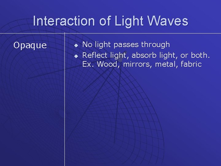 Interaction of Light Waves Opaque u u No light passes through Reflect light, absorb