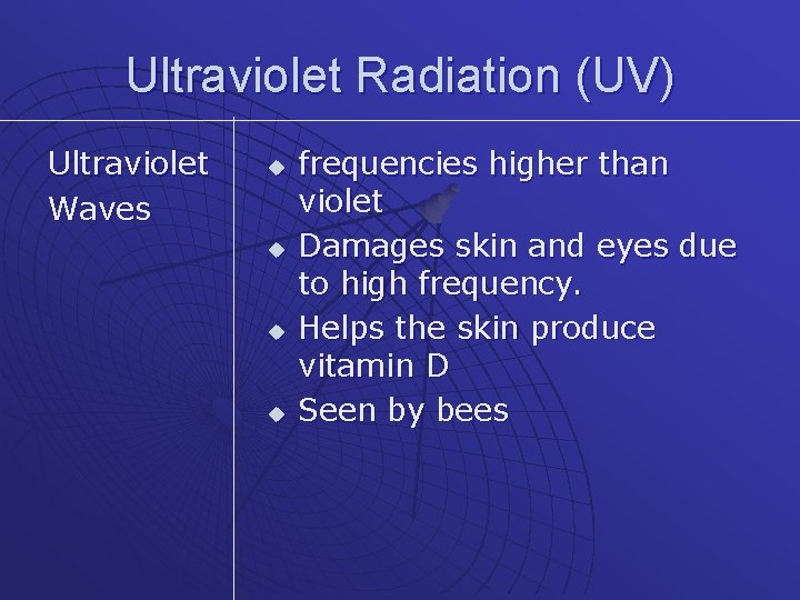 Ultraviolet Radiation (UV) Ultraviolet Waves u u frequencies higher than violet Damages skin and