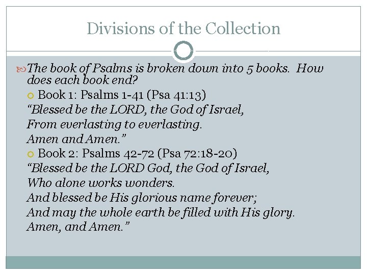 Divisions of the Collection The book of Psalms is broken down into 5 books. Divisions of the Collection The book of Psalms is broken down into 5 books.