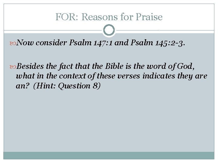 FOR: Reasons for Praise Now consider Psalm 147: 1 and Psalm 145: 2 -3. FOR: Reasons for Praise Now consider Psalm 147: 1 and Psalm 145: 2 -3.