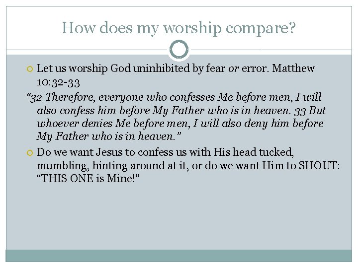 How does my worship compare? Let us worship God uninhibited by fear or error. How does my worship compare? Let us worship God uninhibited by fear or error.