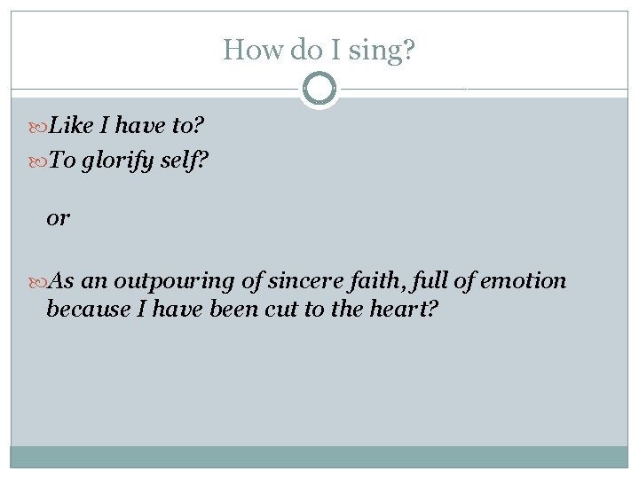 How do I sing? Like I have to? To glorify self? or As an How do I sing? Like I have to? To glorify self? or As an