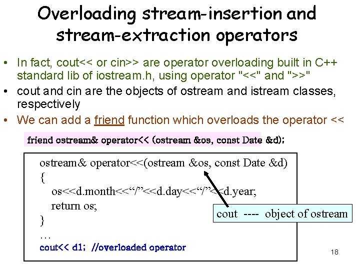 Overloading stream-insertion and stream-extraction operators • In fact, cout<< or cin>> are operator overloading Overloading stream-insertion and stream-extraction operators • In fact, cout<< or cin>> are operator overloading