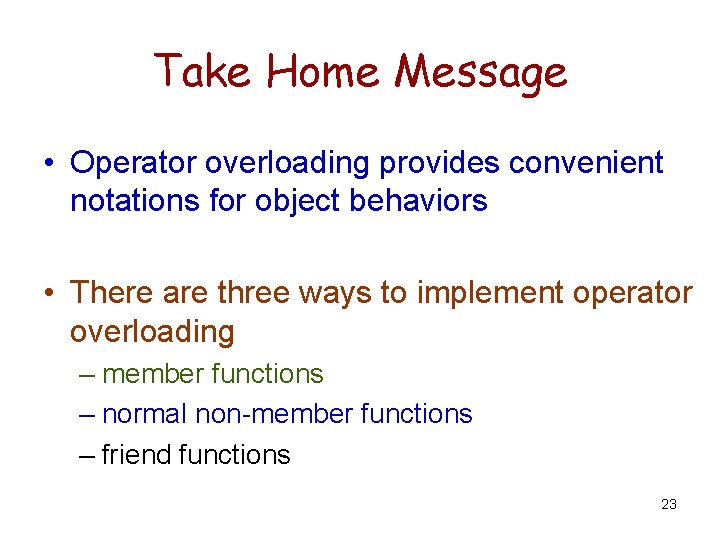 Take Home Message • Operator overloading provides convenient notations for object behaviors • There Take Home Message • Operator overloading provides convenient notations for object behaviors • There