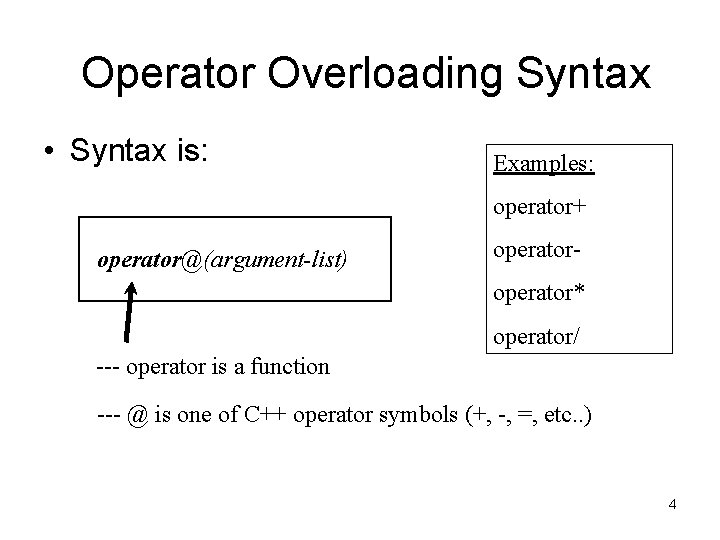 Operator Overloading Syntax • Syntax is: Examples: operator+ operator@(argument-list) operator* operator/ --- operator is Operator Overloading Syntax • Syntax is: Examples: operator+ operator@(argument-list) operator* operator/ --- operator is
