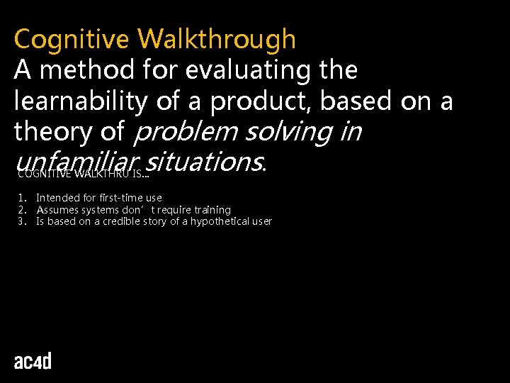 Cognitive Walkthrough A method for evaluating the learnability of a product, based on a