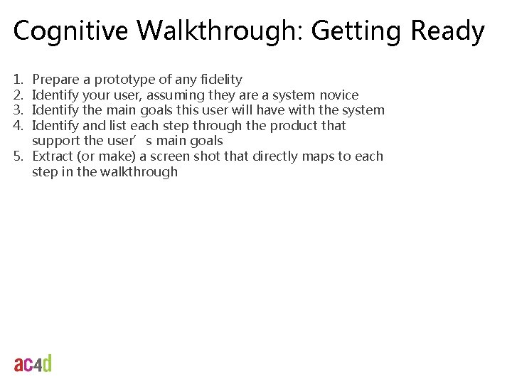 Cognitive Walkthrough: Getting Ready 1. 2. 3. 4. Prepare a prototype of any fidelity