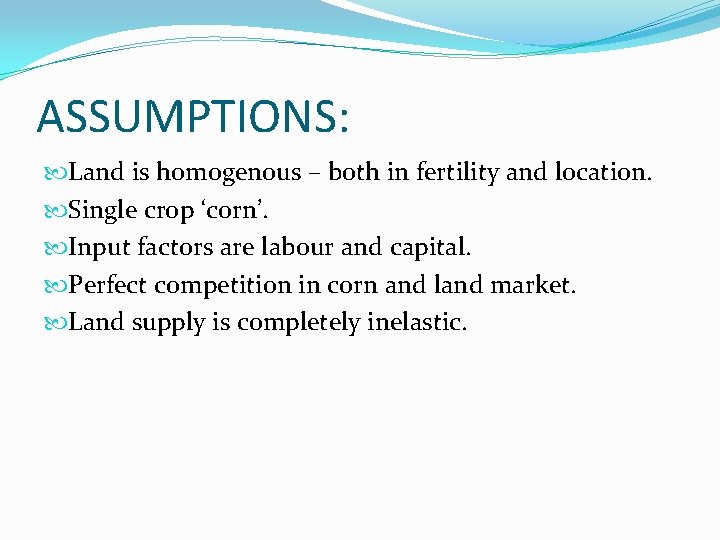 ASSUMPTIONS: Land is homogenous – both in fertility and location. Single crop ‘corn’. Input