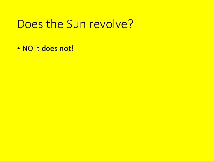 Does the Sun revolve? • NO it does not! 