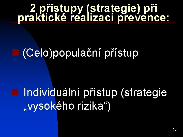 2 přístupy (strategie) při praktické realizaci prevence: n (Celo)populační přístup n Individuální přístup (strategie