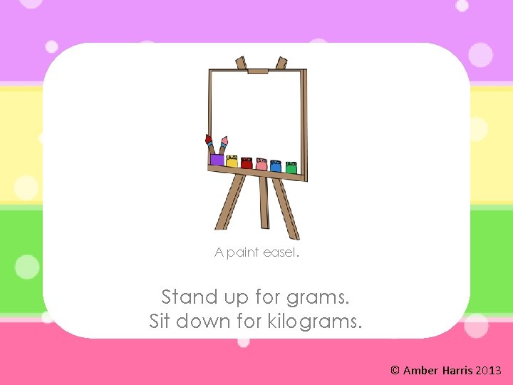 A paint easel. Stand up for grams. Sit down for kilograms. © Amber Harris