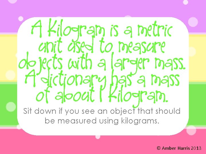A kilogram is a metric unit used to measure objects with a larger mass.