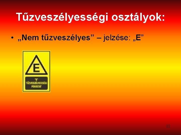 Tűzveszélyességi osztályok: • „Nem tűzveszélyes” – jelzése: „E” 22 