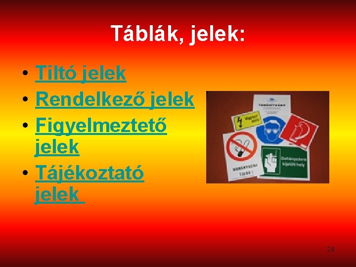 Táblák, jelek: • Tiltó jelek • Rendelkező jelek • Figyelmeztető jelek • Tájékoztató jelek