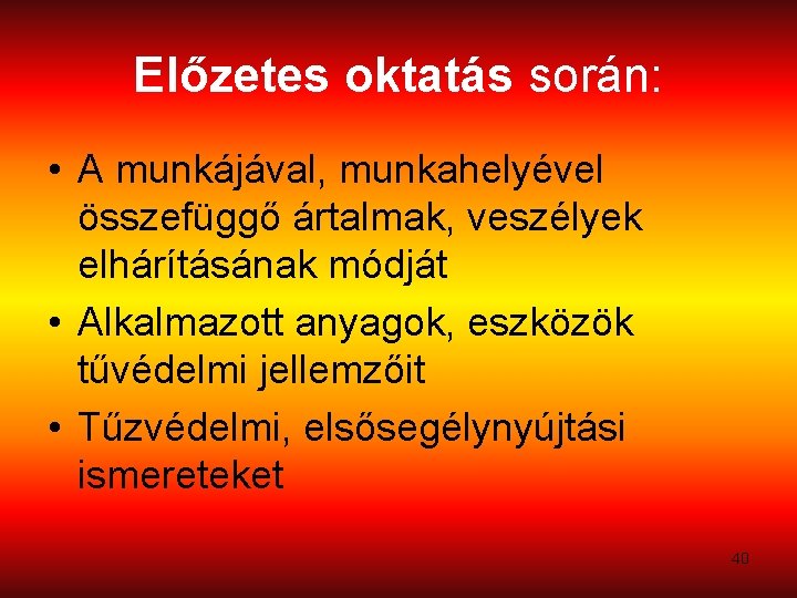 Előzetes oktatás során: • A munkájával, munkahelyével összefüggő ártalmak, veszélyek elhárításának módját • Alkalmazott