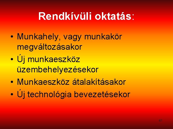 Rendkívüli oktatás: • Munkahely, vagy munkakör megváltozásakor • Új munkaeszköz üzembehelyezésekor • Munkaeszköz átalakításakor