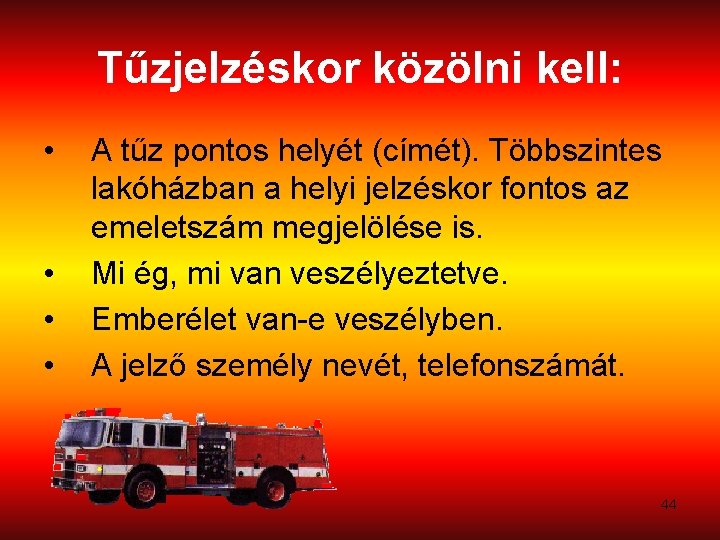 Tűzjelzéskor közölni kell: • • A tűz pontos helyét (címét). Többszintes lakóházban a helyi