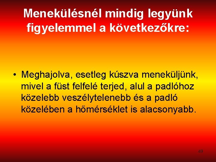 Menekülésnél mindig legyünk figyelemmel a következőkre: • Meghajolva, esetleg kúszva meneküljünk, mivel a füst