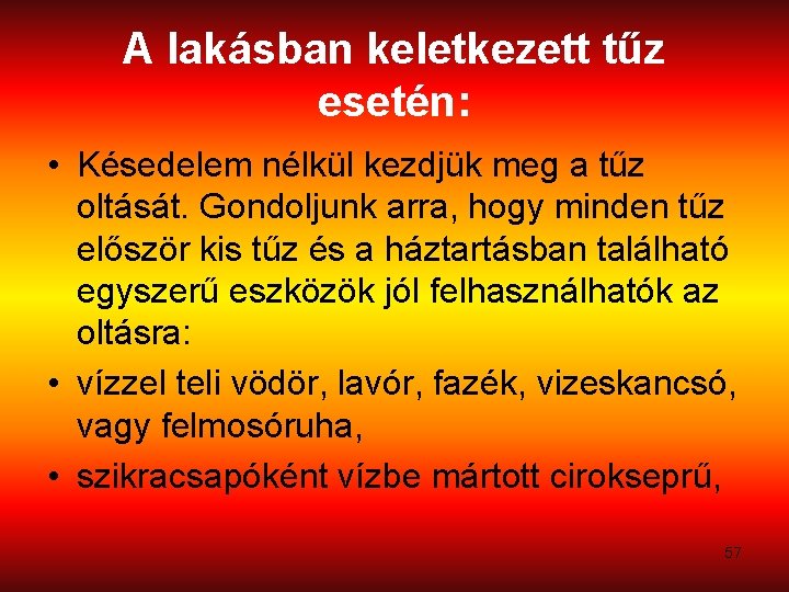 A lakásban keletkezett tűz esetén: • Késedelem nélkül kezdjük meg a tűz oltását. Gondoljunk