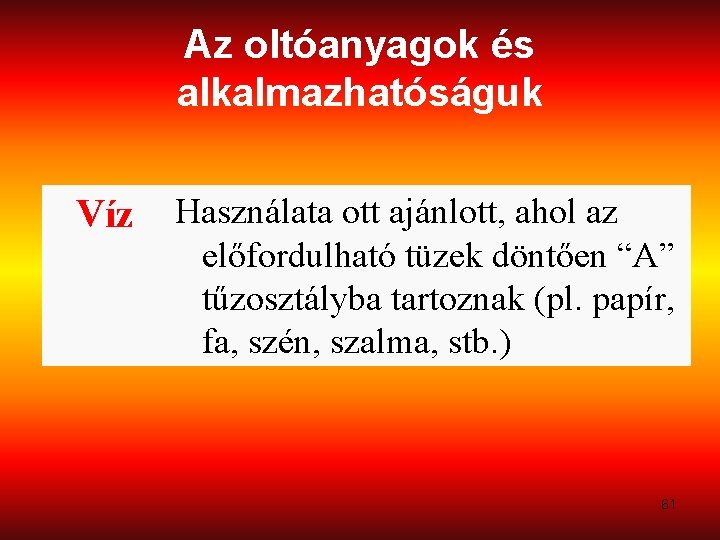 Az oltóanyagok és alkalmazhatóságuk Víz Használata ott ajánlott, ahol az előfordulható tüzek döntően “A”