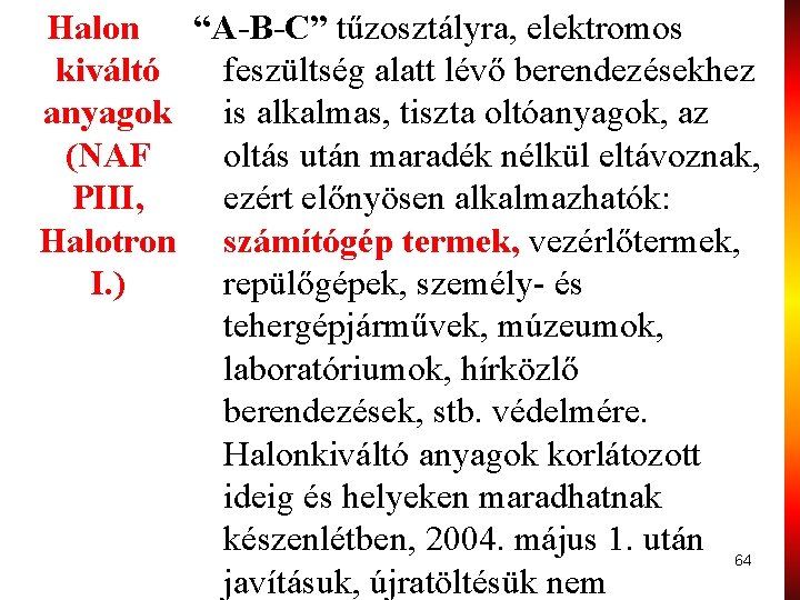 Halon “A-B-C” tűzosztályra, elektromos kiváltó feszültség alatt lévő berendezésekhez anyagok is alkalmas, tiszta oltóanyagok,