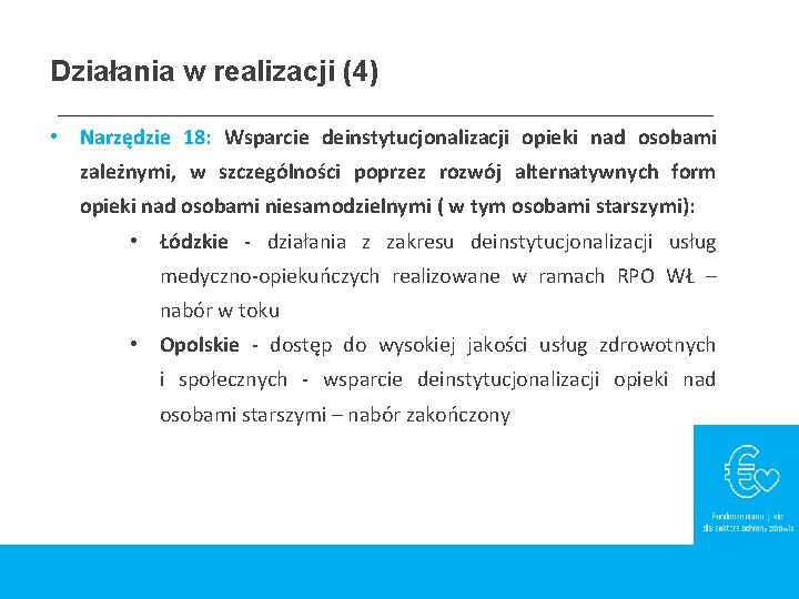 Działania w realizacji (4) • Narzędzie 18: Wsparcie deinstytucjonalizacji opieki nad osobami zależnymi, w