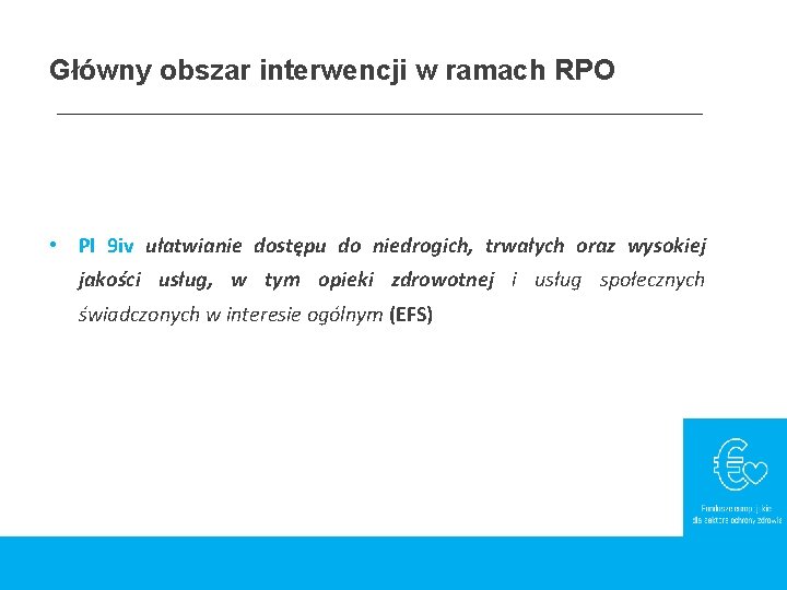 Główny obszar interwencji w ramach RPO • PI 9 iv ułatwianie dostępu do niedrogich,