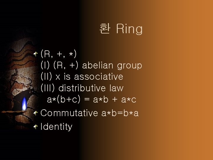 환 Ring (R, +, *) (I) (R, +) abelian group (II) x is associative