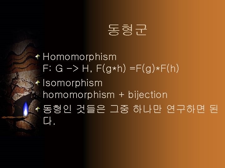동형군 Homomorphism F: G -> H, F(g*h) =F(g)*F(h) Isomorphism homomorphism + bijection 동형인 것들은