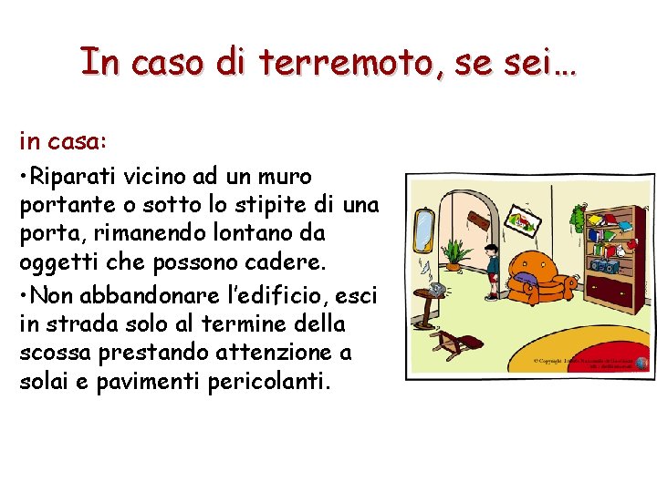 In caso di terremoto, se sei… in casa: • Riparati vicino ad un muro