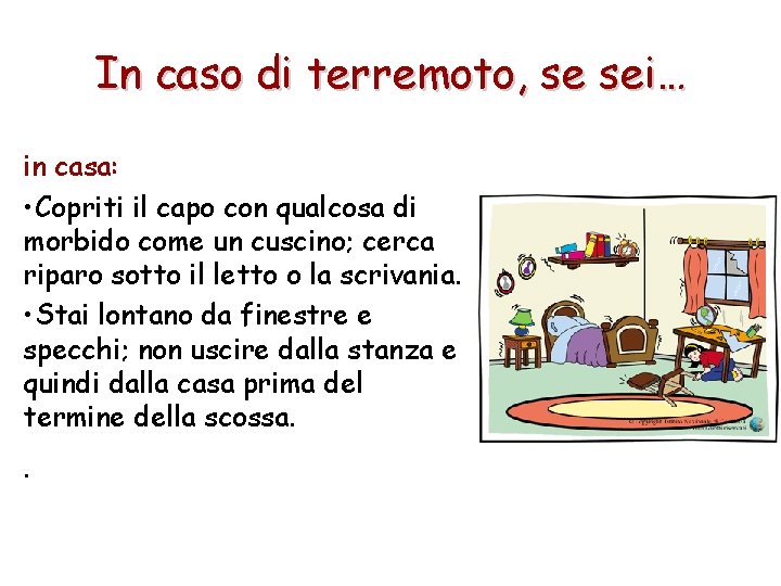 In caso di terremoto, se sei… in casa: • Copriti il capo con qualcosa