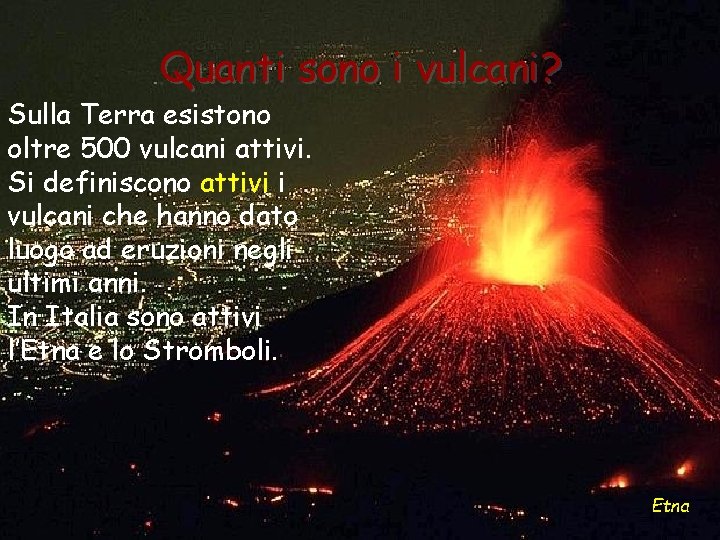 Quanti sono i vulcani? Sulla Terra esistono oltre 500 vulcani attivi. Si definiscono attivi