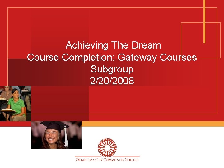 Achieving The Dream Course Completion: Gateway Courses Subgroup 2/20/2008 