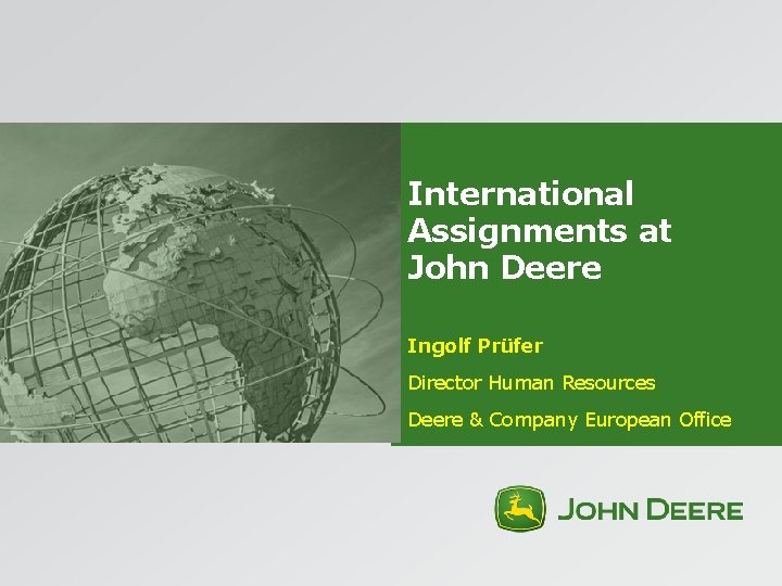International Assignments at John Deere Ingolf Prüfer Director Human Resources Deere & Company European