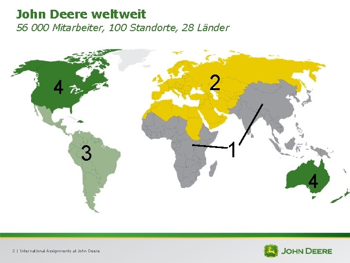 John Deere weltweit 56 000 Mitarbeiter, 100 Standorte, 28 Länder 2 4 3 1