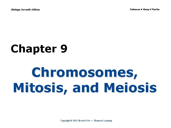 Biology, Seventh Edition Solomon • Berg • Martin Chapter 9 Chromosomes, Mitosis, and Meiosis