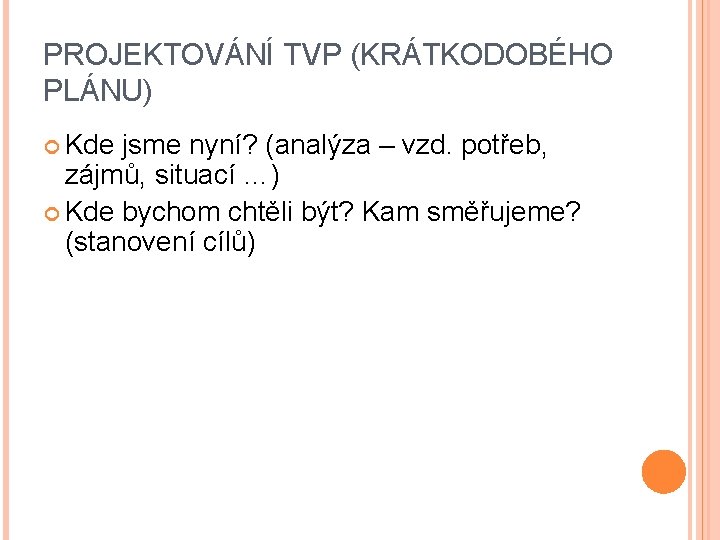 PROJEKTOVÁNÍ TVP (KRÁTKODOBÉHO PLÁNU) Kde jsme nyní? (analýza – vzd. potřeb, zájmů, situací …)