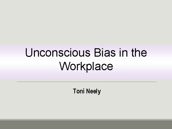 Unconscious Bias in the Workplace Toni Neely 