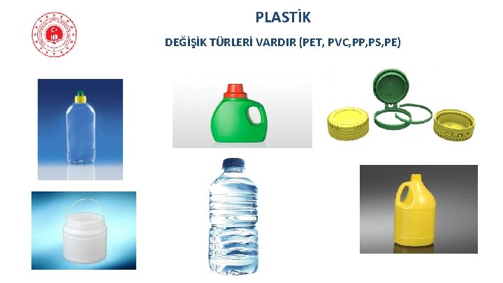 PLASTİK DEĞİŞİK TÜRLERİ VARDIR (PET, PVC, PP, PS, PE) 